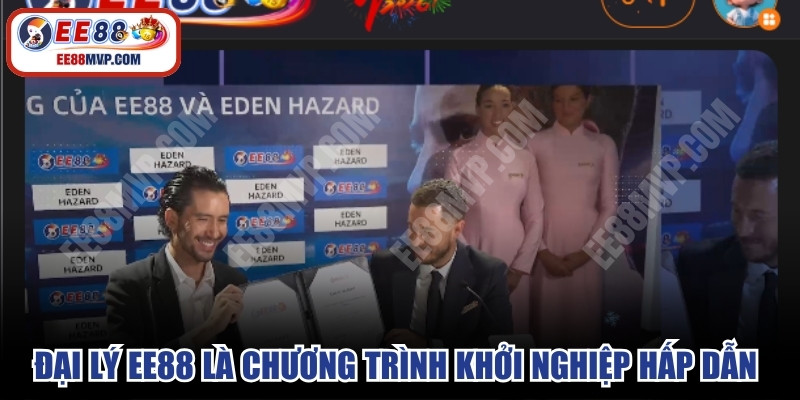Đại lý EE88 là chương trình hợp tác khởi nghiệp hấp dẫn nhất