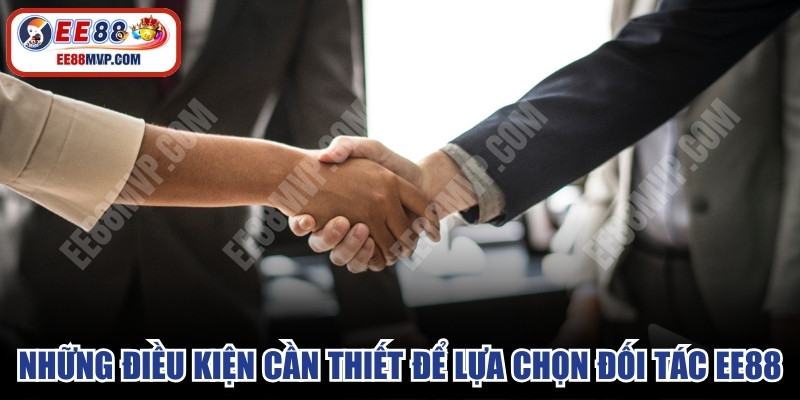 Những điều kiện cần thiết để lựa chọn đối tác EE88