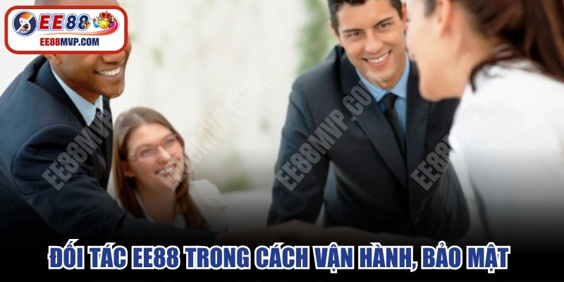 Đối tác EE88 trong cách vận hành, bảo mật của hệ thống