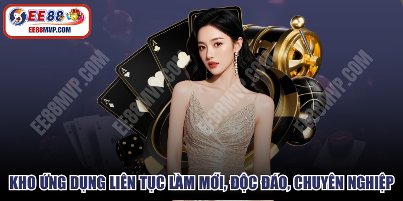 Kho ứng dụng liên tục được làm mới, độc đáo và chuyên nghiệp 