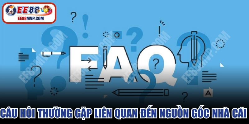 Câu hỏi thường gặp liên quan đến nguồn gốc nhà cái EE88