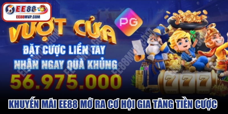 Khuyến mãi EE88 mở ra những cơ hội gia tăng tiền cược lớn