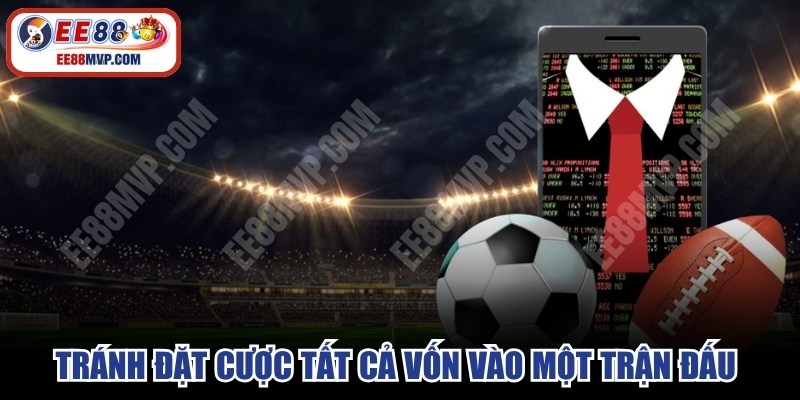 Tránh đặt cược tất cả nguồn vốn vào một trận đấu duy nhất