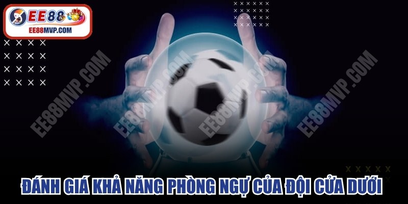 Đánh giá khả năng phòng ngự của đội cửa dưới trước khi cược