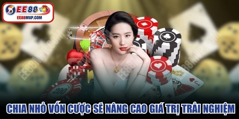 Phương pháp chia nhỏ vốn cược sẽ nâng cao giá trị trải nghiệm