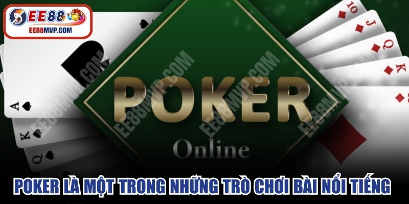 Poker là một trong những trò chơi bài nổi tiếng nhất hiện nay 