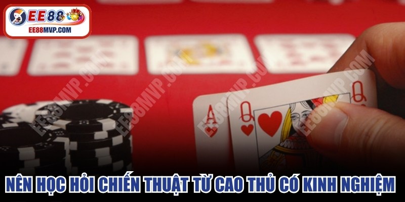 Bạn nên học hỏi chiến thuật từ cao thủ có kinh nghiệm 
