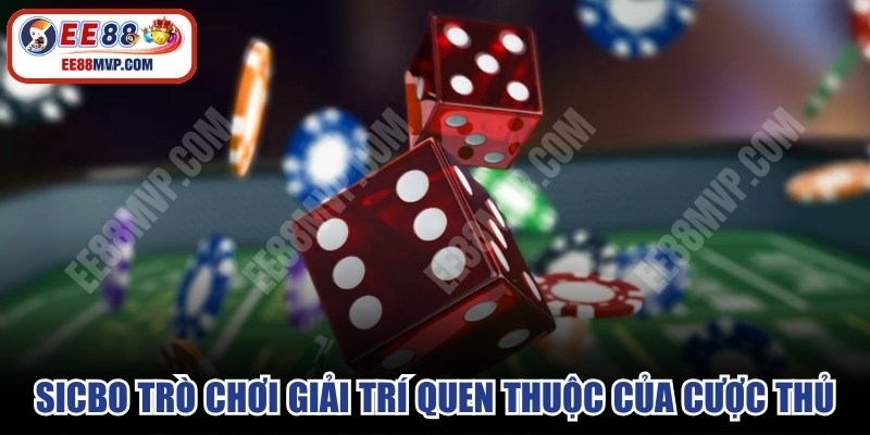Sicbo trò chơi giải trí quen thuộc của cược thủ 