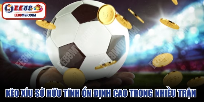 Kèo xỉu sở hữu tính ổn định cao trong nhiều trận đấu 