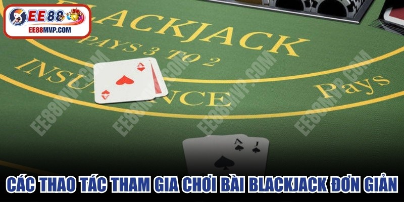 Các thao tác tham gia chơi bài blackjack đơn giản