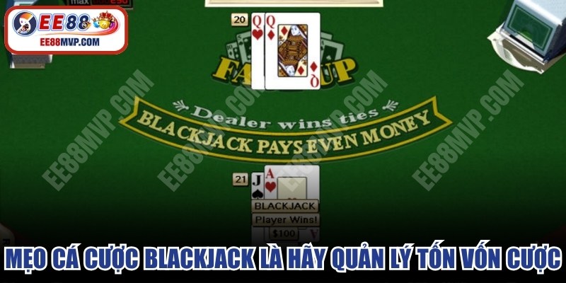 Mẹo cá cược blackjack là hãy quản lý tốn vốn cược