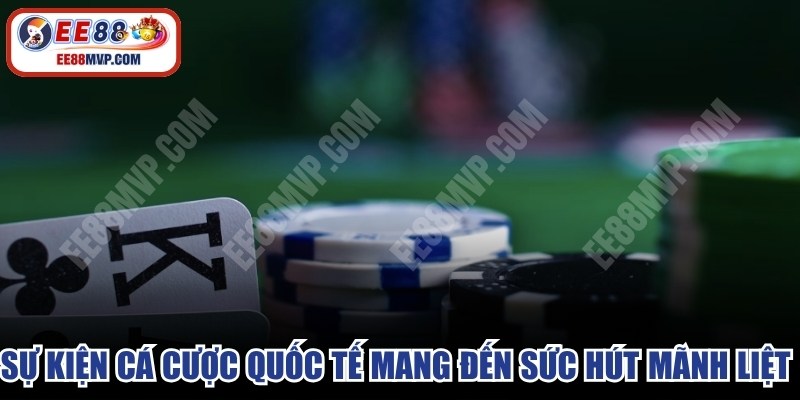 Sự kiện cá cược quốc tế mang đến sức hút mãnh liệt hàng ngày