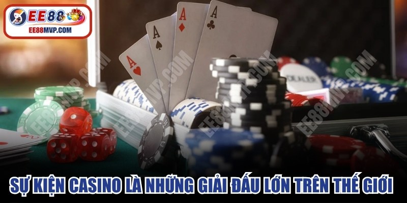 Sự kiện casino là những giải đấu lớn trên thế giới về game casino 