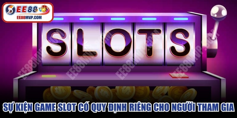 Sự kiện game slot có quy định riêng dành cho người tham gia