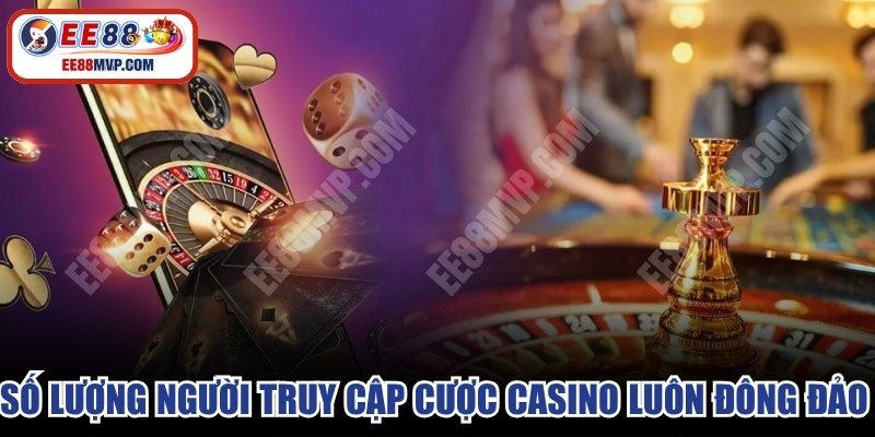 Số lượng người truy cập cược casino luôn đông đảo mỗi ngày