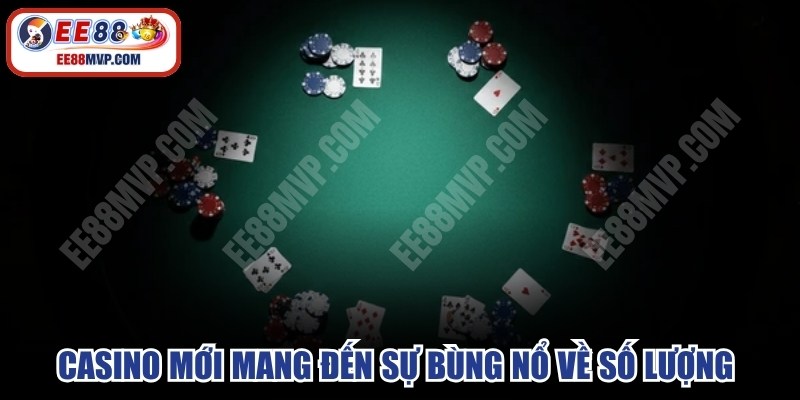 Casino mới mang đến sự bùng nổ về số lượng và chất lượng
