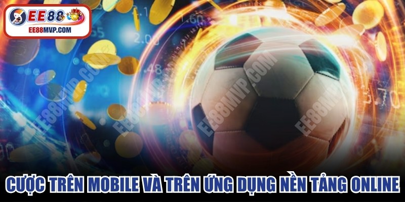 Cược trên mobile và trên các ứng dụng nền tảng online