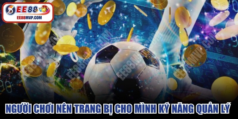 Người chơi nên trang bị cho mình những kỹ năng quản lý và phân tích 